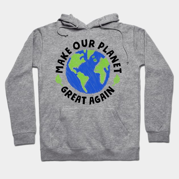 Make our Planet Great Again Hoodie by superkwetiau